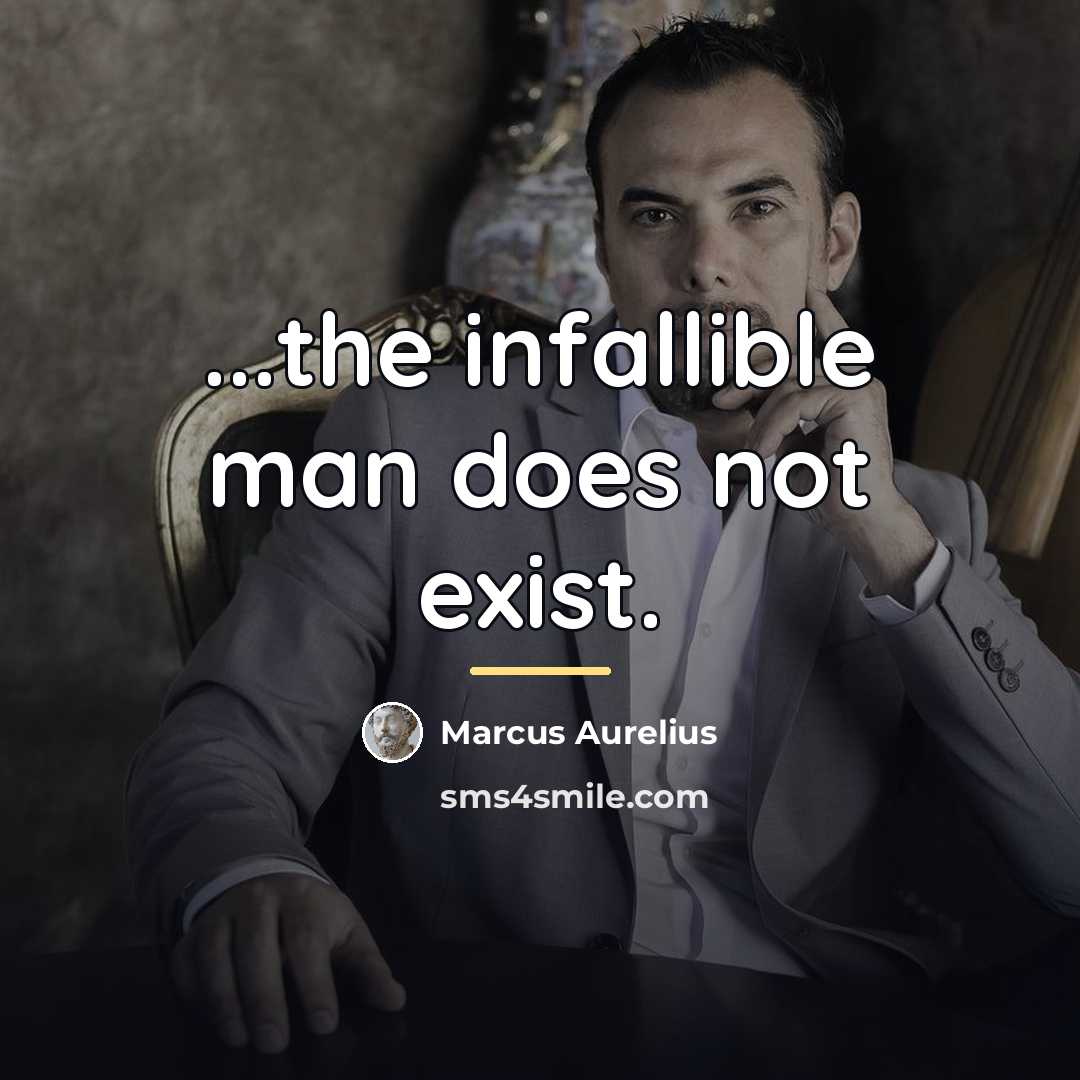 “...the infallible man does not exist.…” quote by Marcus Aurelius