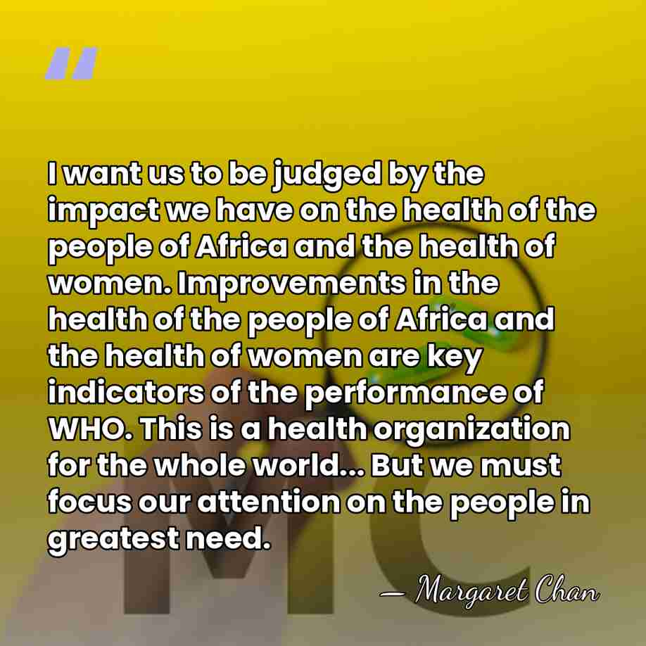 I want us to be judged by the impact we have on&hellip; - Margaret Chan