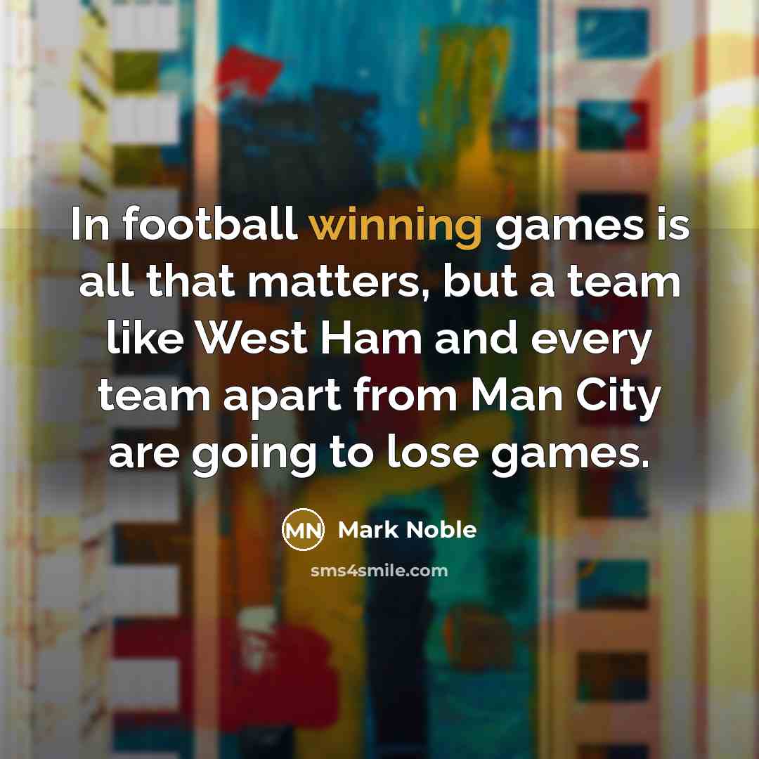 “In football winning games is all that matters, but a…” quote by Mark Noble