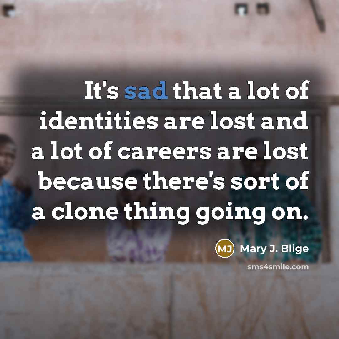 “It's sad that a lot of identities are lost and…” quote by Mary J. Blige