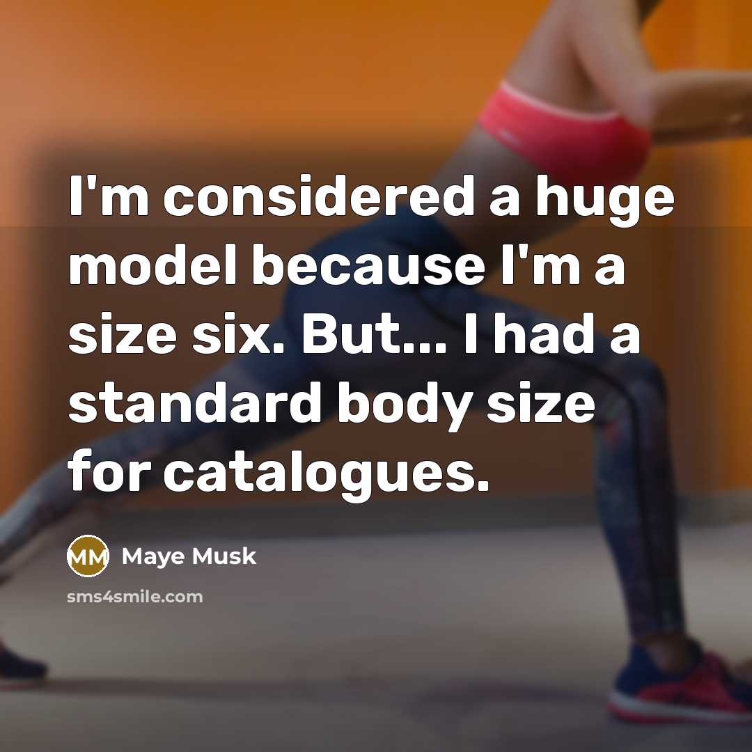 “I'm considered a huge model because I'm a size six.…” quote by Maye Musk