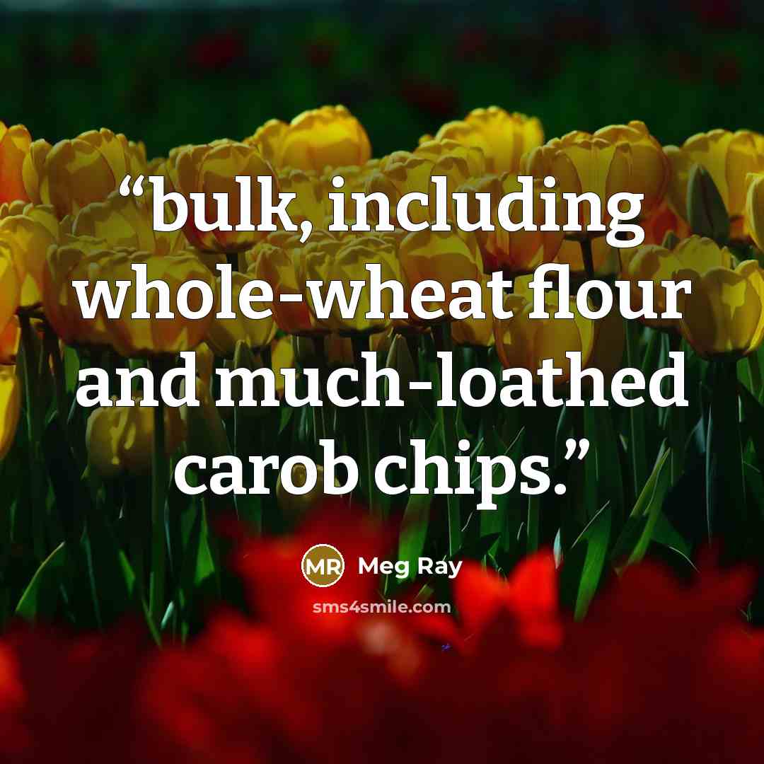 “bulk, including whole-wheat flour and much-loathed carob chips.” quote by Meg Ray