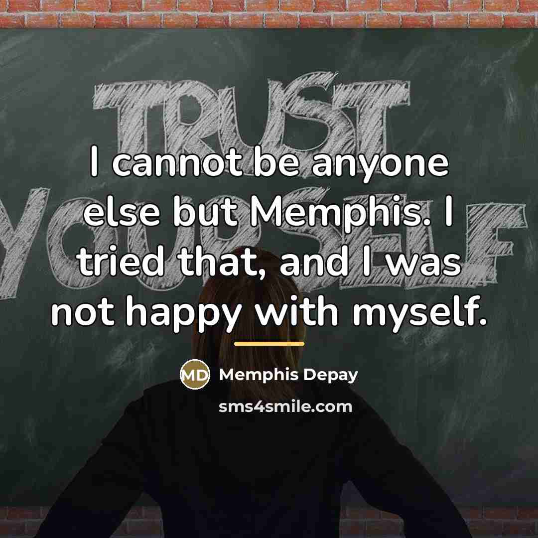 “I cannot be anyone else but Memphis. I tried that,…” quote by Memphis Depay