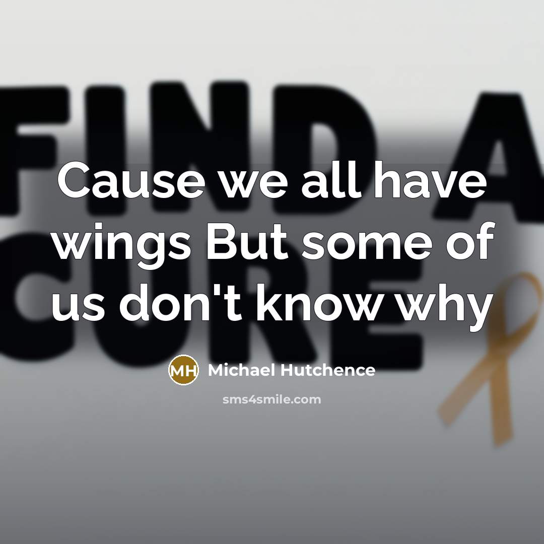 “Cause we all have wings But some of us don't…” quote by Michael Hutchence