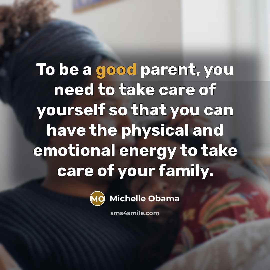 “To be a good parent, you need to take care…” quote by Michelle Obama