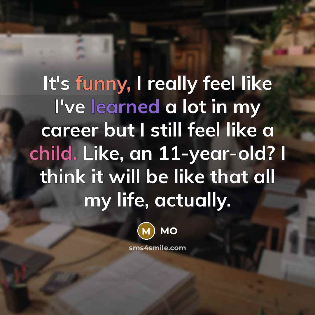 “It's funny, I really feel like I've learned a lot…” quote by MO