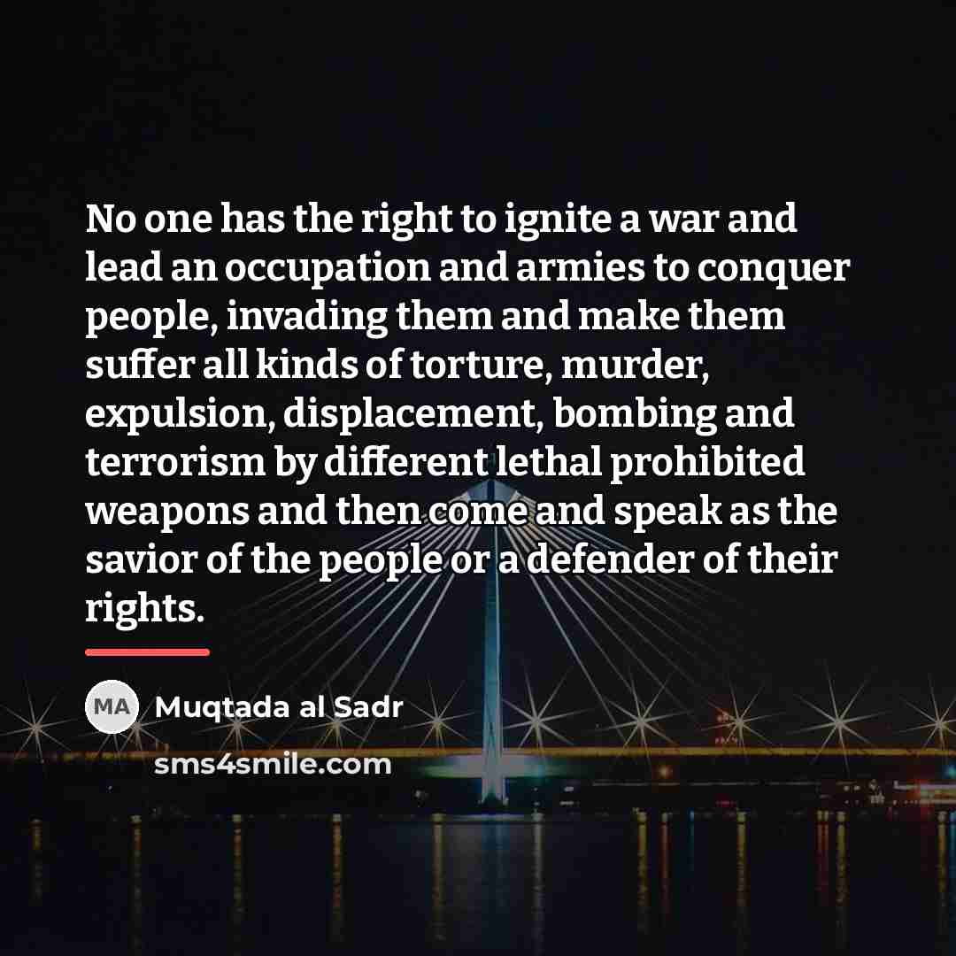 “No one has the right to ignite a war and…” quote by Muqtada al Sadr