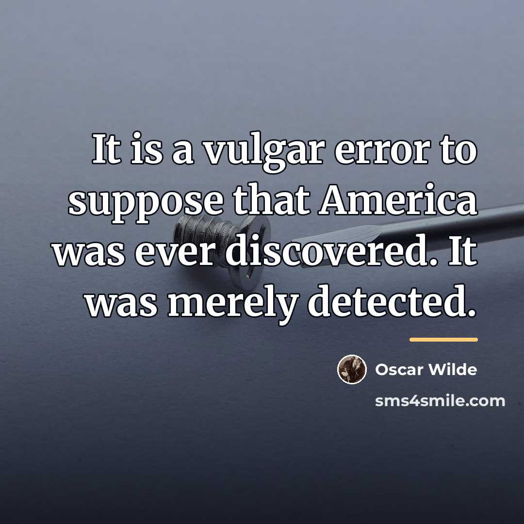 “It is a vulgar error to suppose that America was…” quote by Oscar Wilde