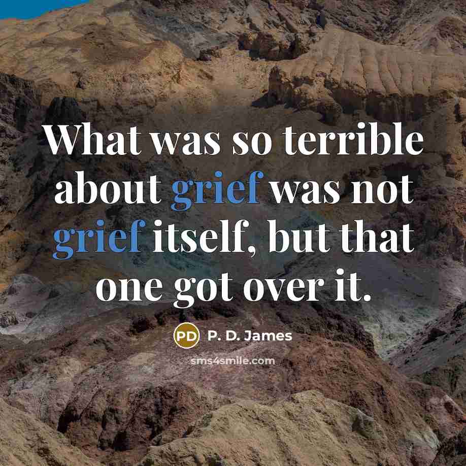 “What was so terrible about grief was not grief itself,…” quote by P. D. James