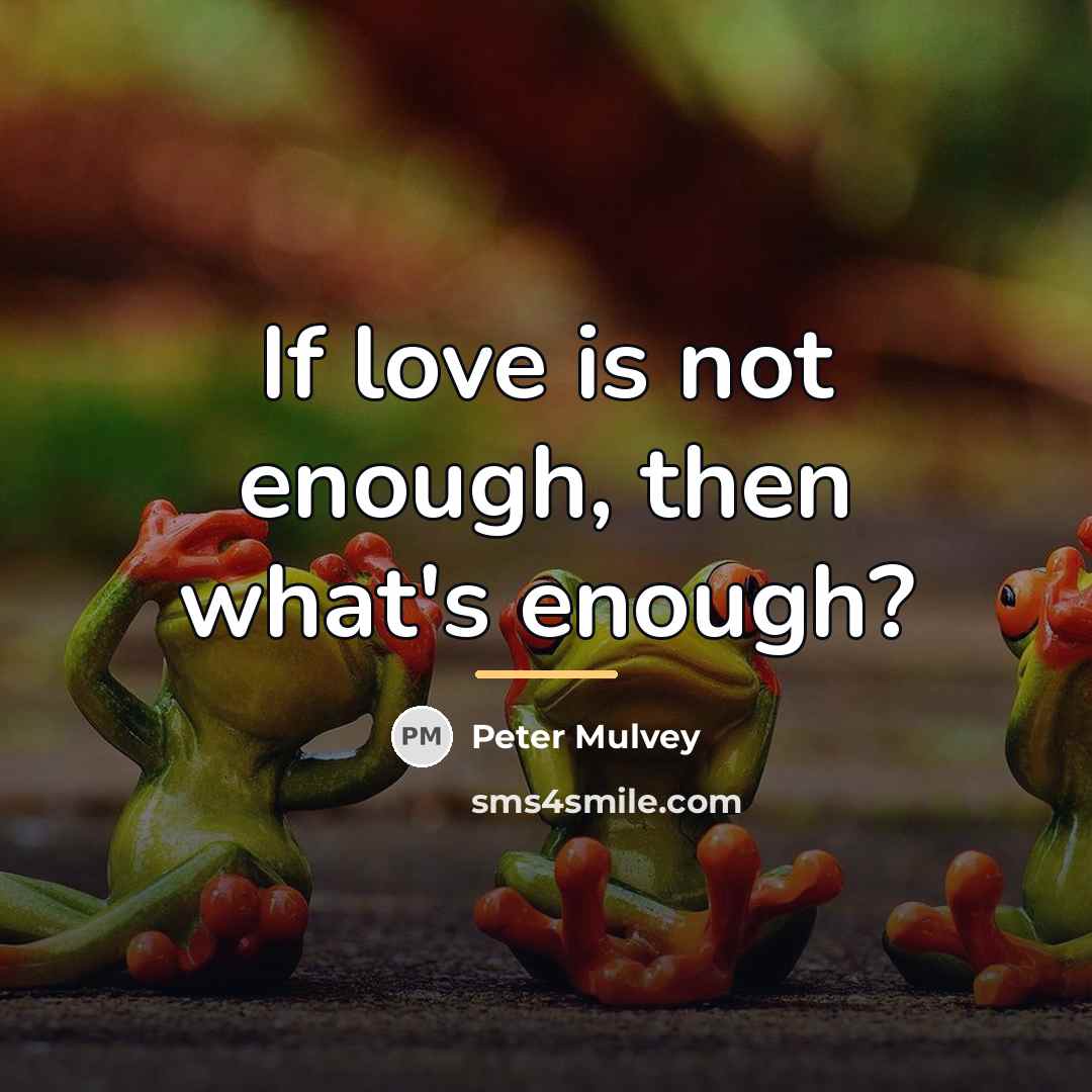 “If love is not enough, then what's enough?…” quote by Peter Mulvey