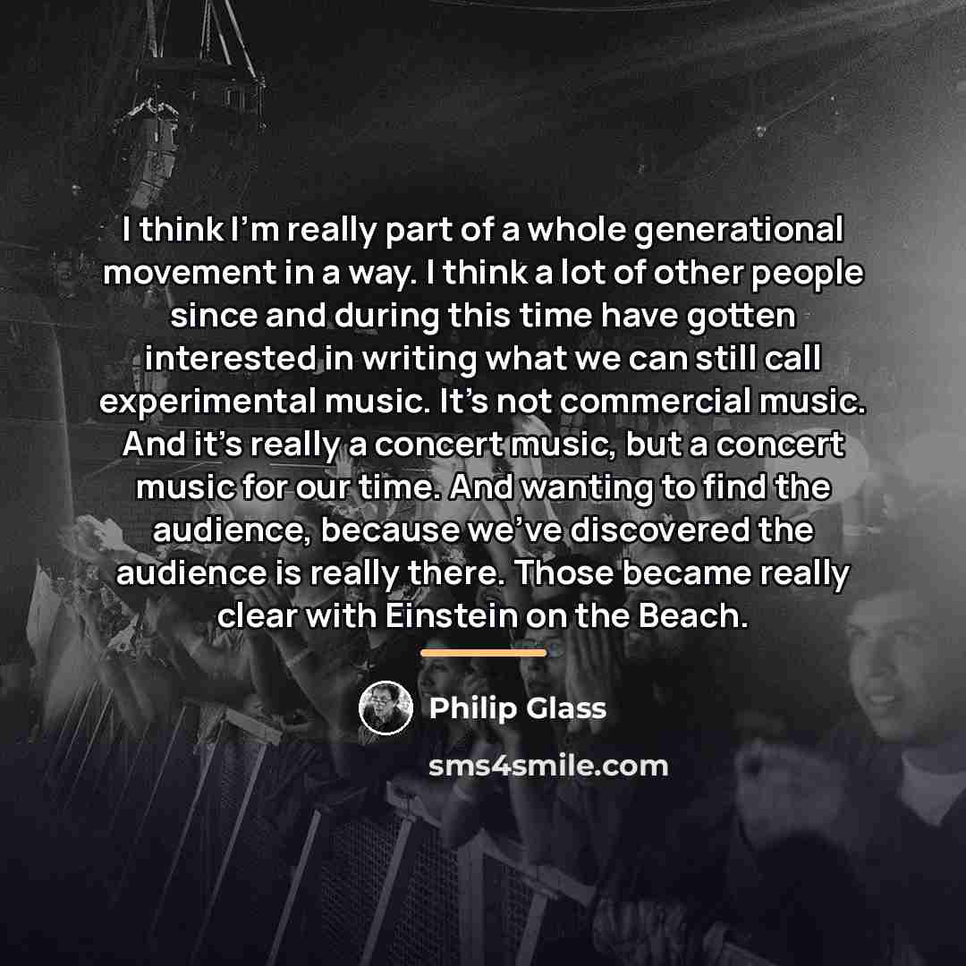 “I think I'm really part of a whole generational movement…” quote by Philip Glass