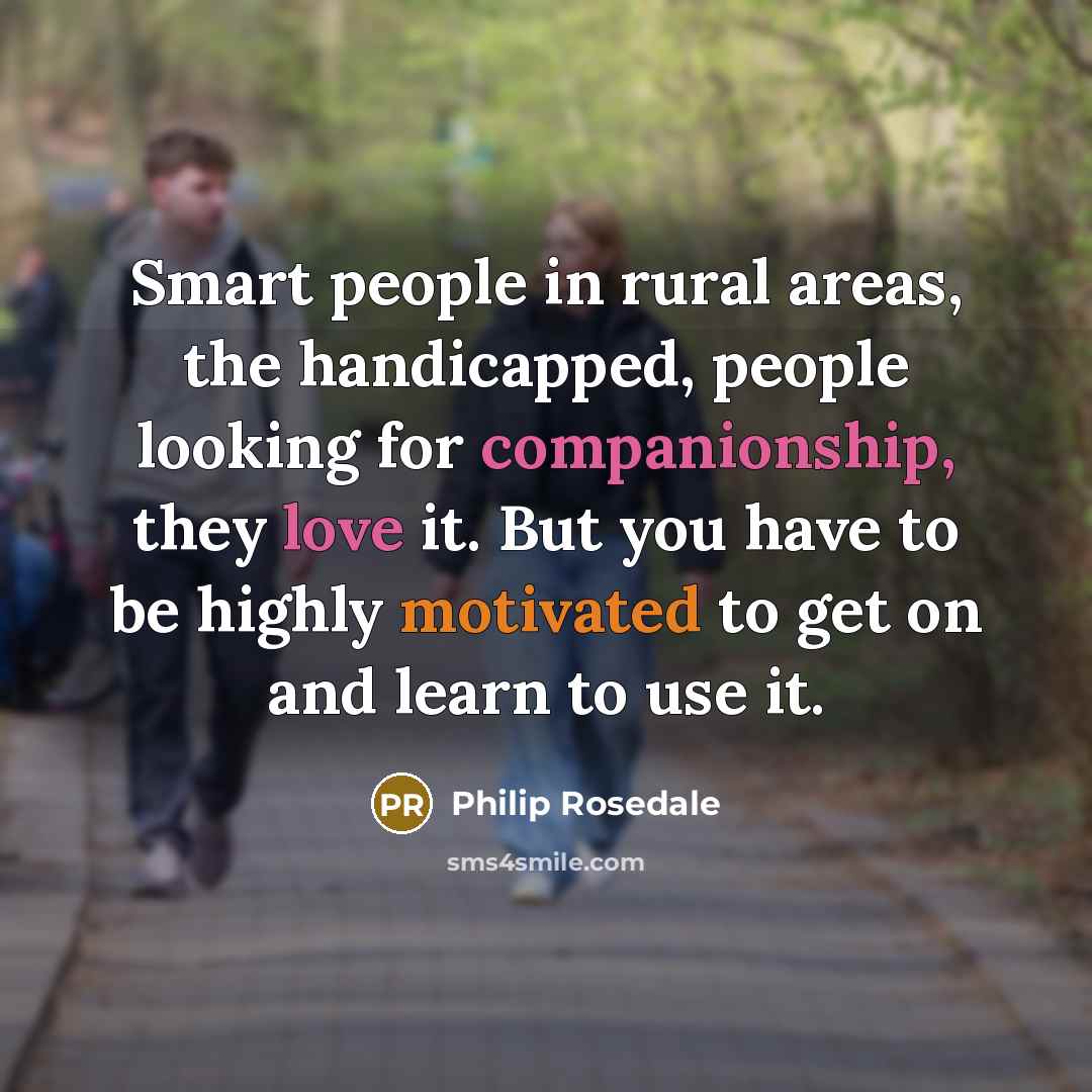 “Smart people in rural areas, the handicapped, people looking for…” quote by Philip Rosedale