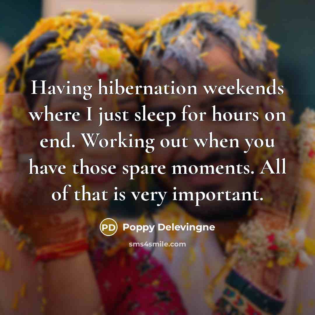 “Having hibernation weekends where I just sleep for hours on…” quote by Poppy Delevingne