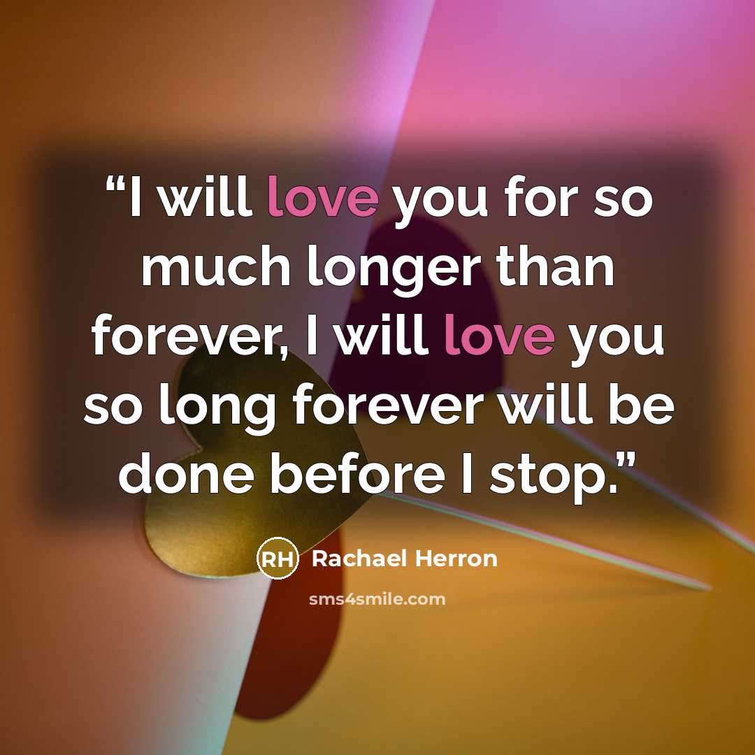 “I will love you for so much longer than forever, I will love you so long forever will be done before I stop.” quote by Rachael Herron