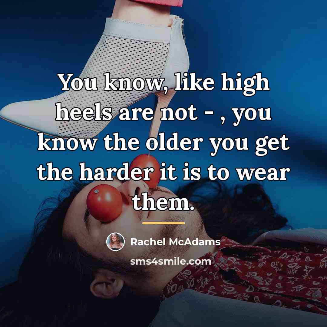 “You know, like high heels are not - , you…” quote by Rachel McAdams