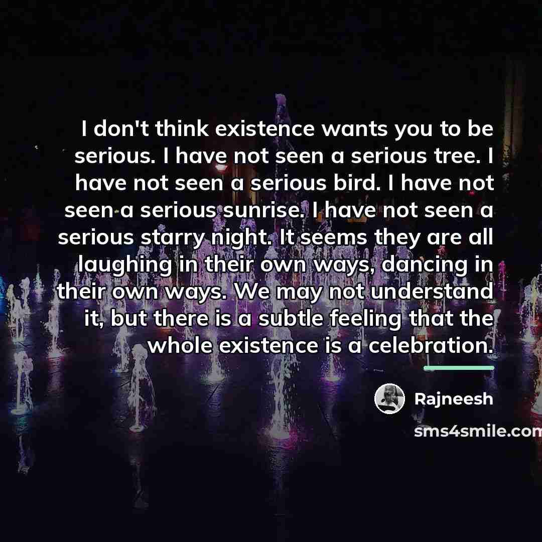 “I don't think existence wants you to be serious. I…” quote by Rajneesh