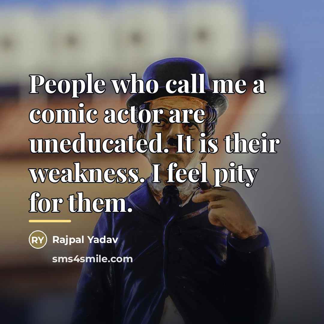 “People who call me a comic actor are uneducated. It…” quote by Rajpal Yadav