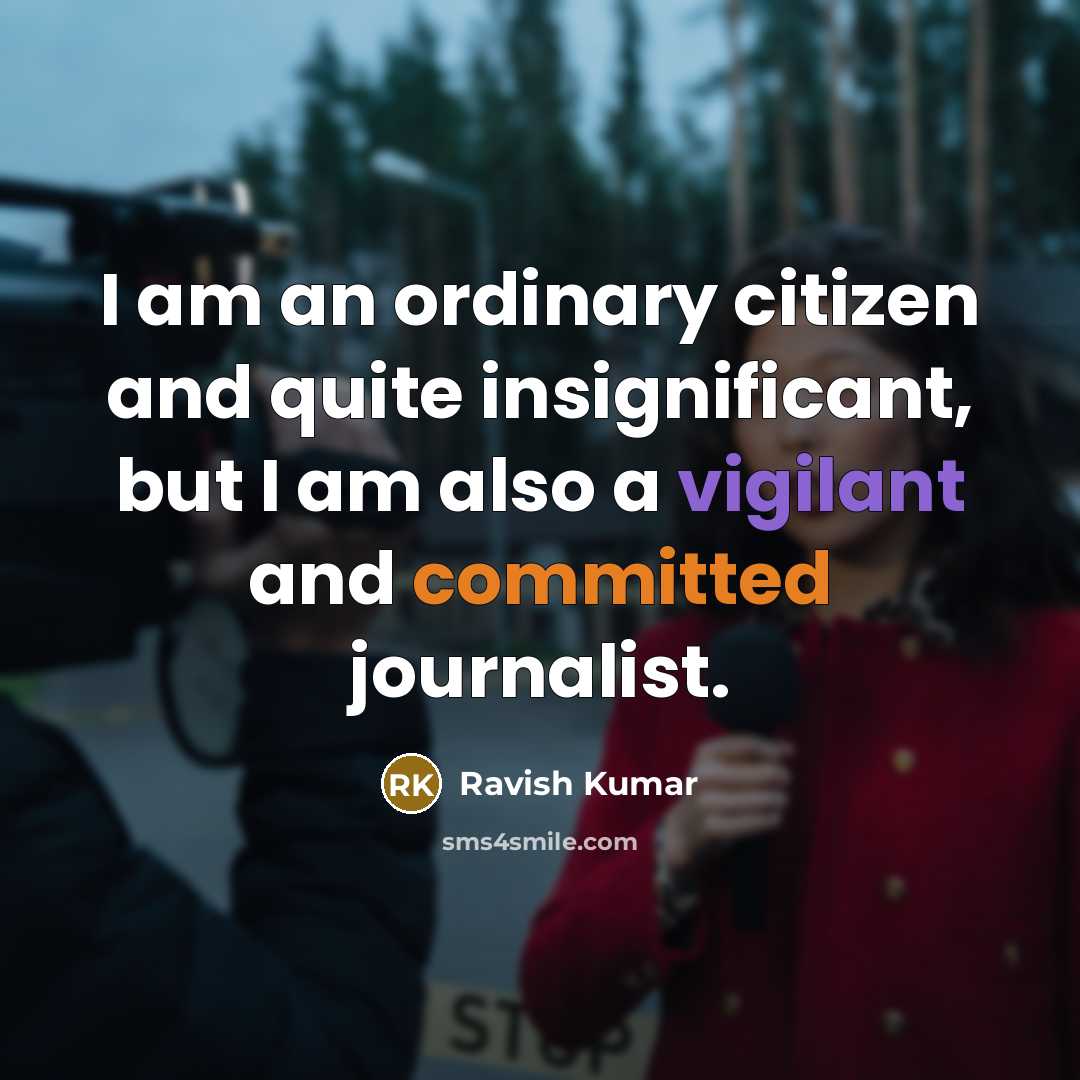 “I am an ordinary citizen and quite insignificant, but I…” quote by Ravish Kumar