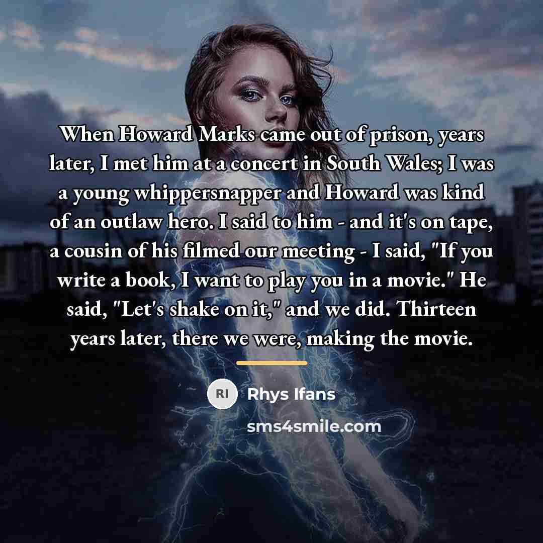“When Howard Marks came out of prison, years later, I…” quote by Rhys Ifans