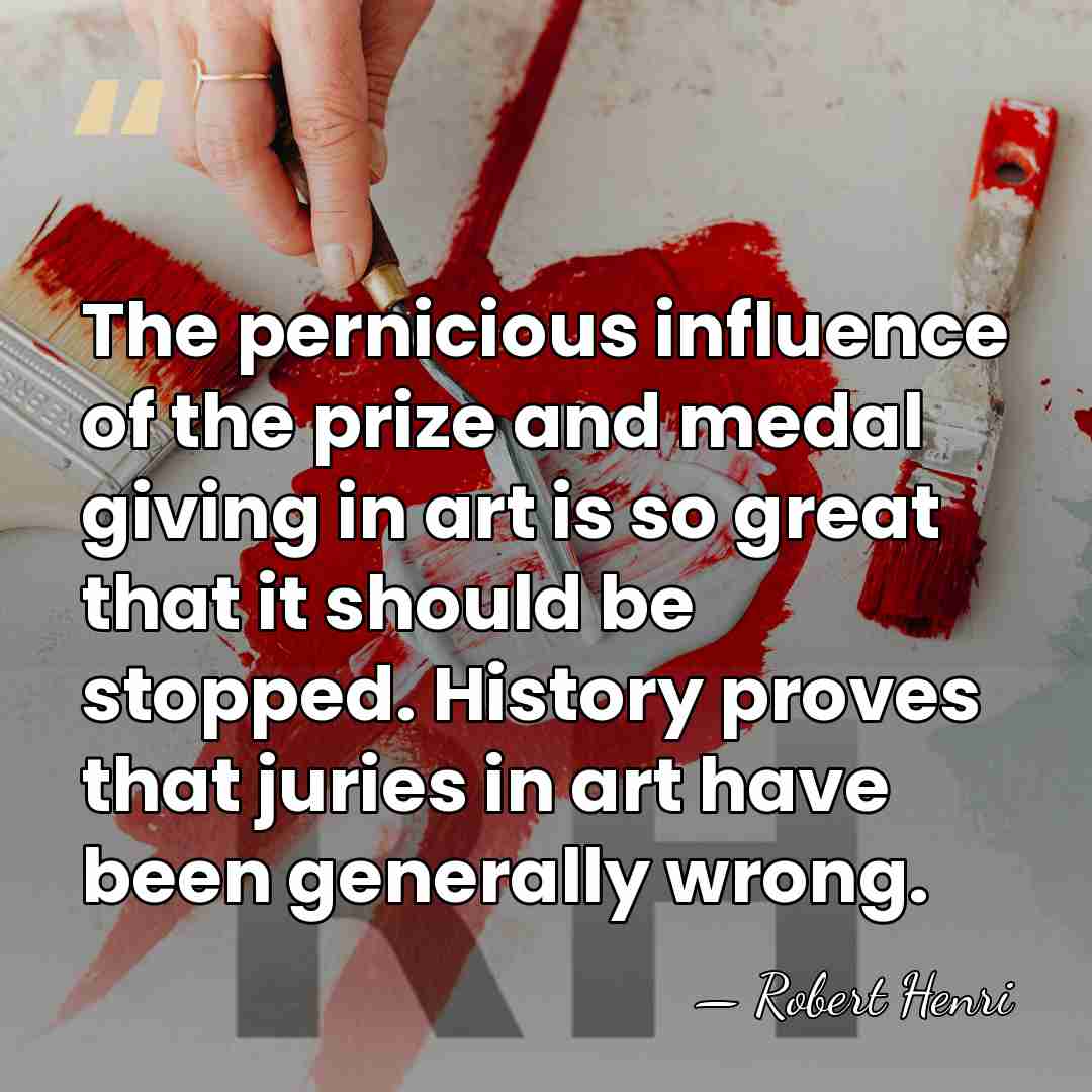 The pernicious influence of the prize and medal giving in art is&hellip; - Robert Henri