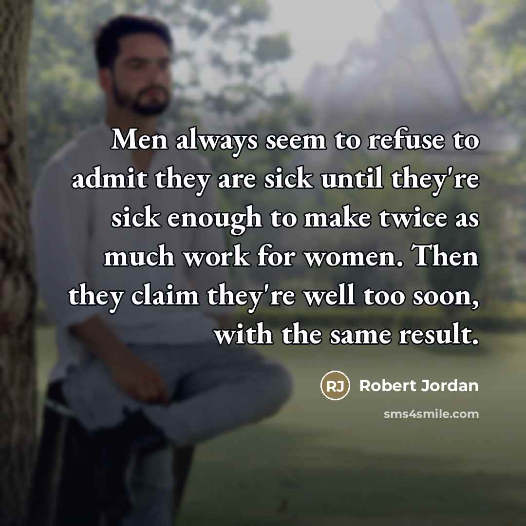 “Men always seem to refuse to admit they are sick…” quote by Robert Jordan