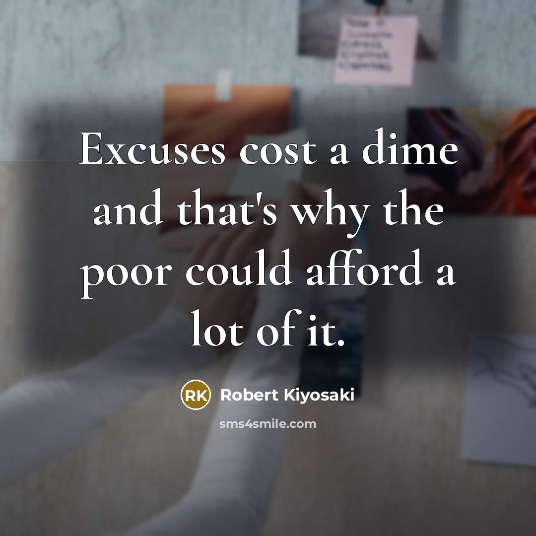 “Excuses cost a dime and that's why the poor could…” quote by Robert Kiyosaki