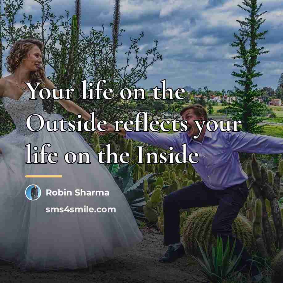 “Your life on the Outside reflects your life on the…” quote by Robin Sharma