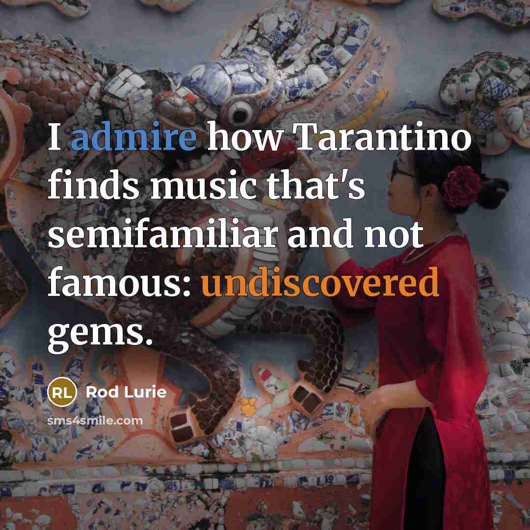 “I admire how Tarantino finds music that's semifamiliar and not…” quote by Rod Lurie