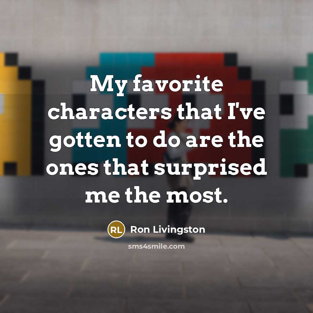 “My favorite characters that I've gotten to do are the…” quote by Ron Livingston