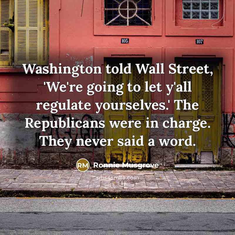 “Washington told Wall Street, 'We're going to let y'all regulate…” quote by Ronnie Musgrove