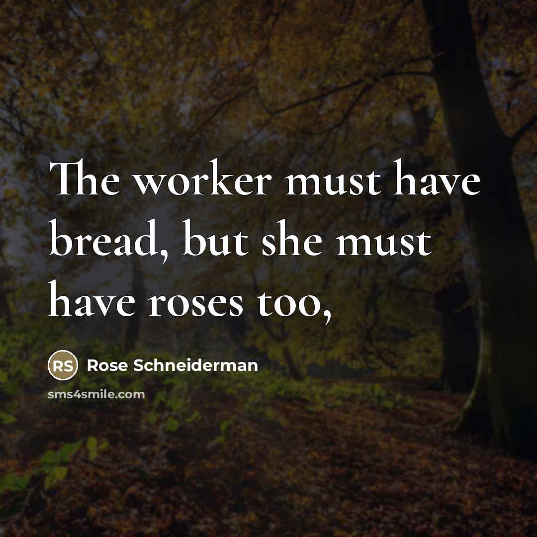 “The worker must have bread, but she must have roses…” quote by Rose Schneiderman