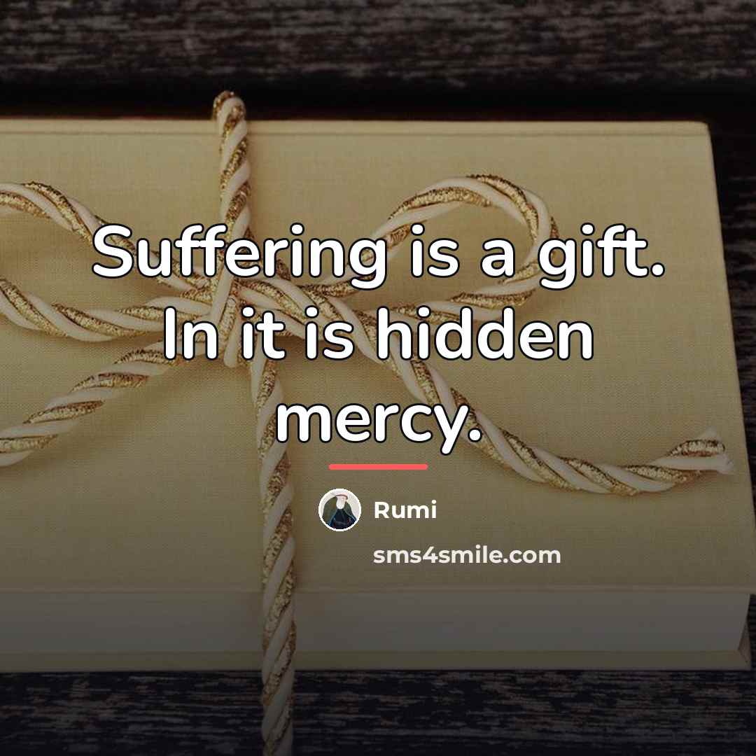 “Suffering is a gift. In it is hidden mercy.…” quote by Rumi