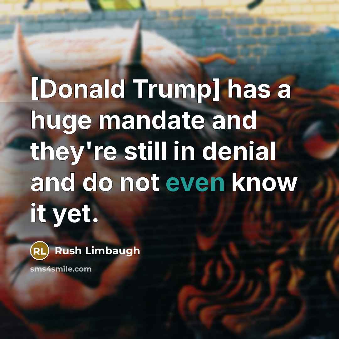 “[Donald Trump] has a huge mandate and they're still in…” quote by Rush Limbaugh