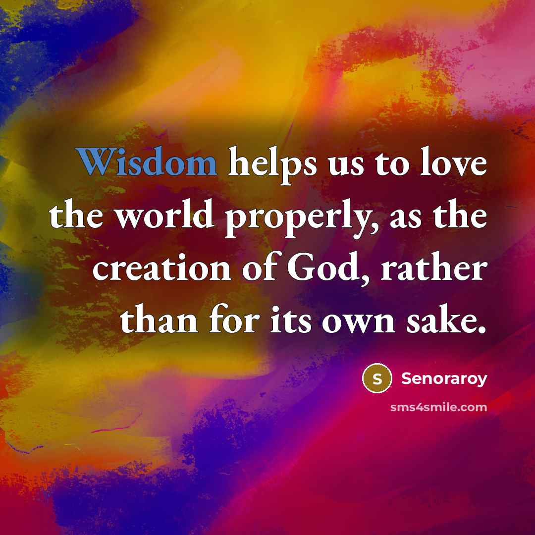 “Wisdom helps us to love the world properly, as the…” quote by Senoraroy