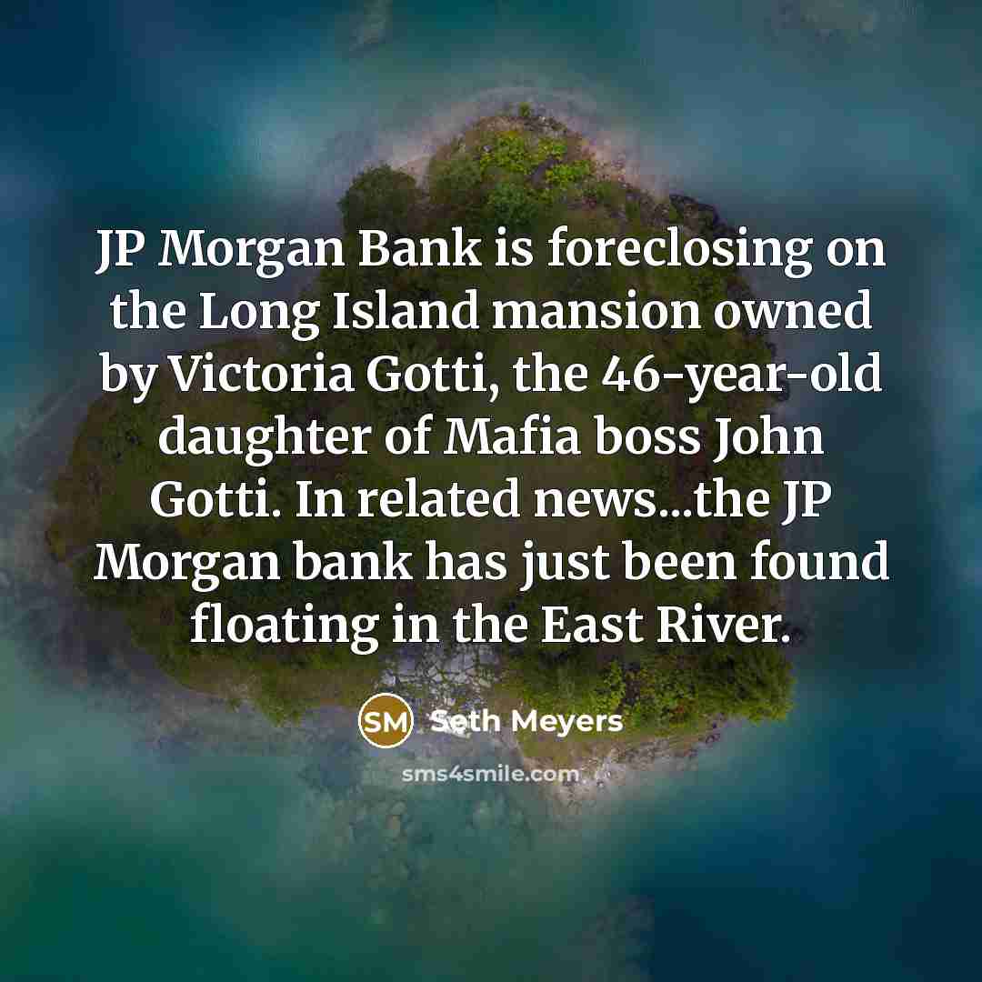 “JP Morgan Bank is foreclosing on the Long Island mansion…” quote by Seth Meyers