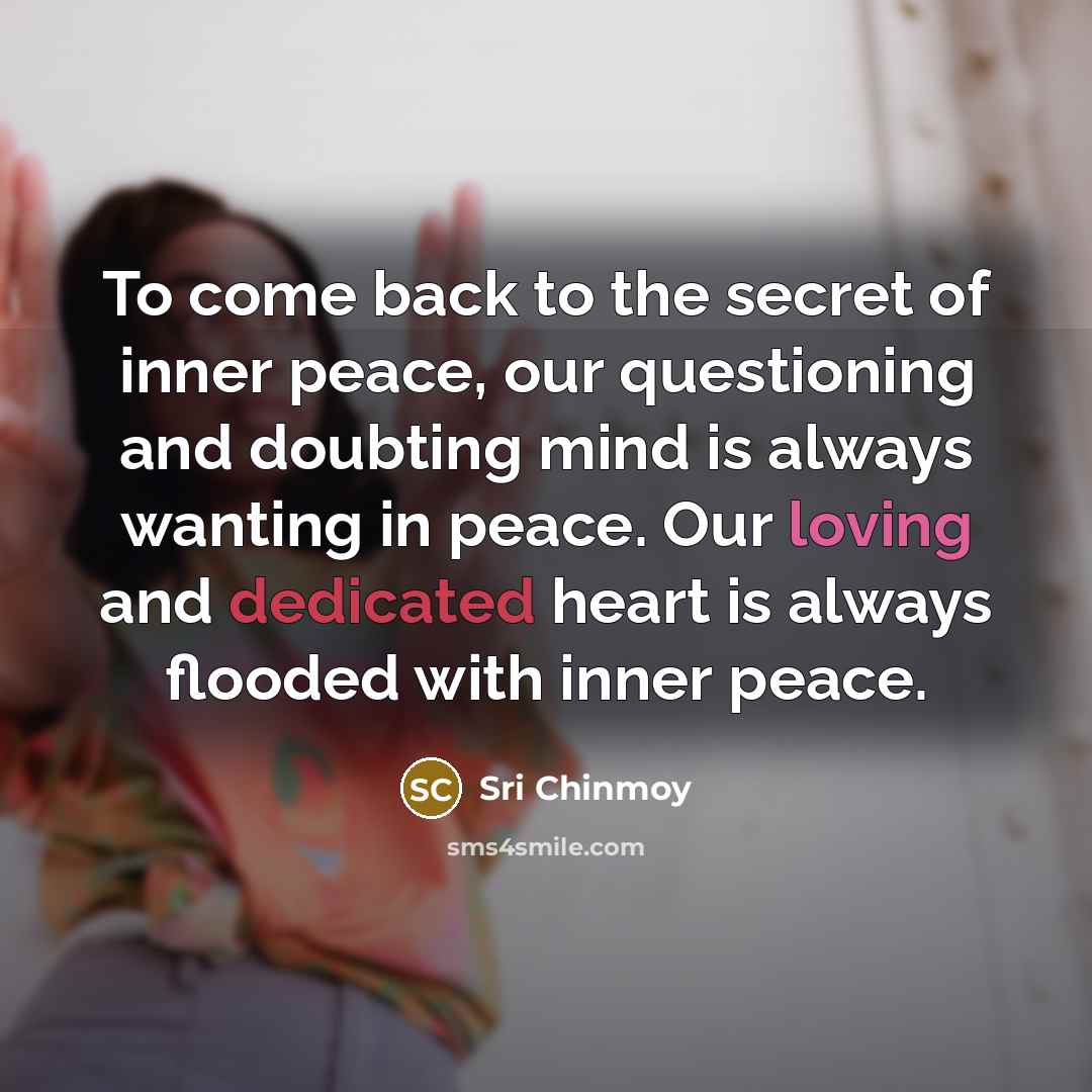 “To come back to the secret of inner peace, our…” quote by Sri Chinmoy