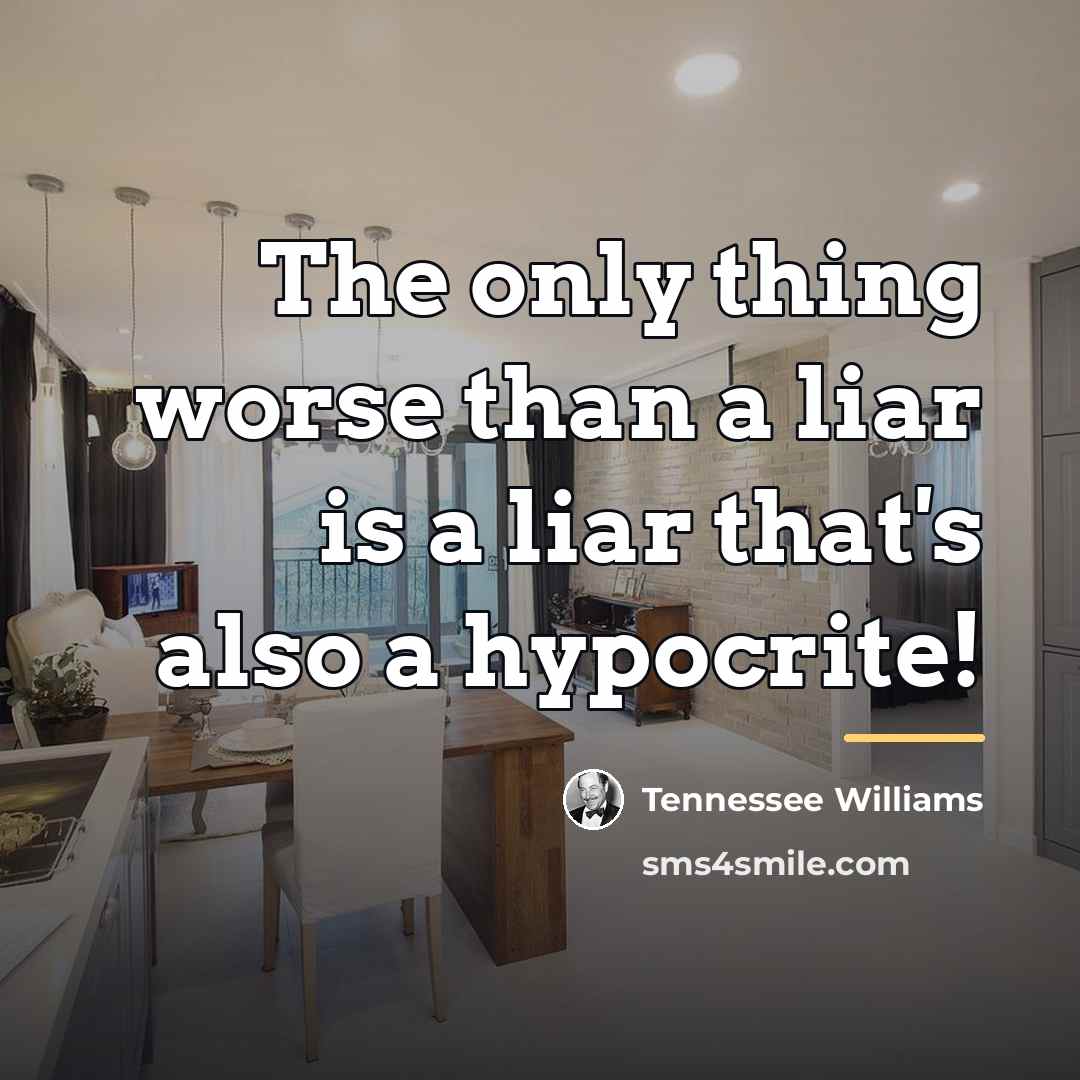 “The only thing worse than a liar is a liar…” quote by Tennessee Williams