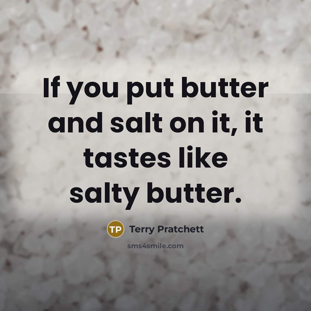 “If you put butter and salt on it, it tastes…” quote by Terry Pratchett