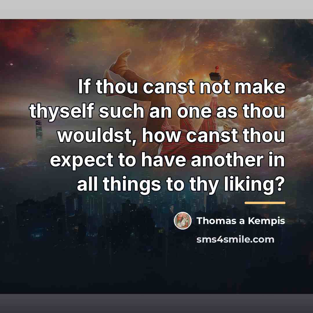 “If thou canst not make thyself such an one as…” quote by Thomas a Kempis