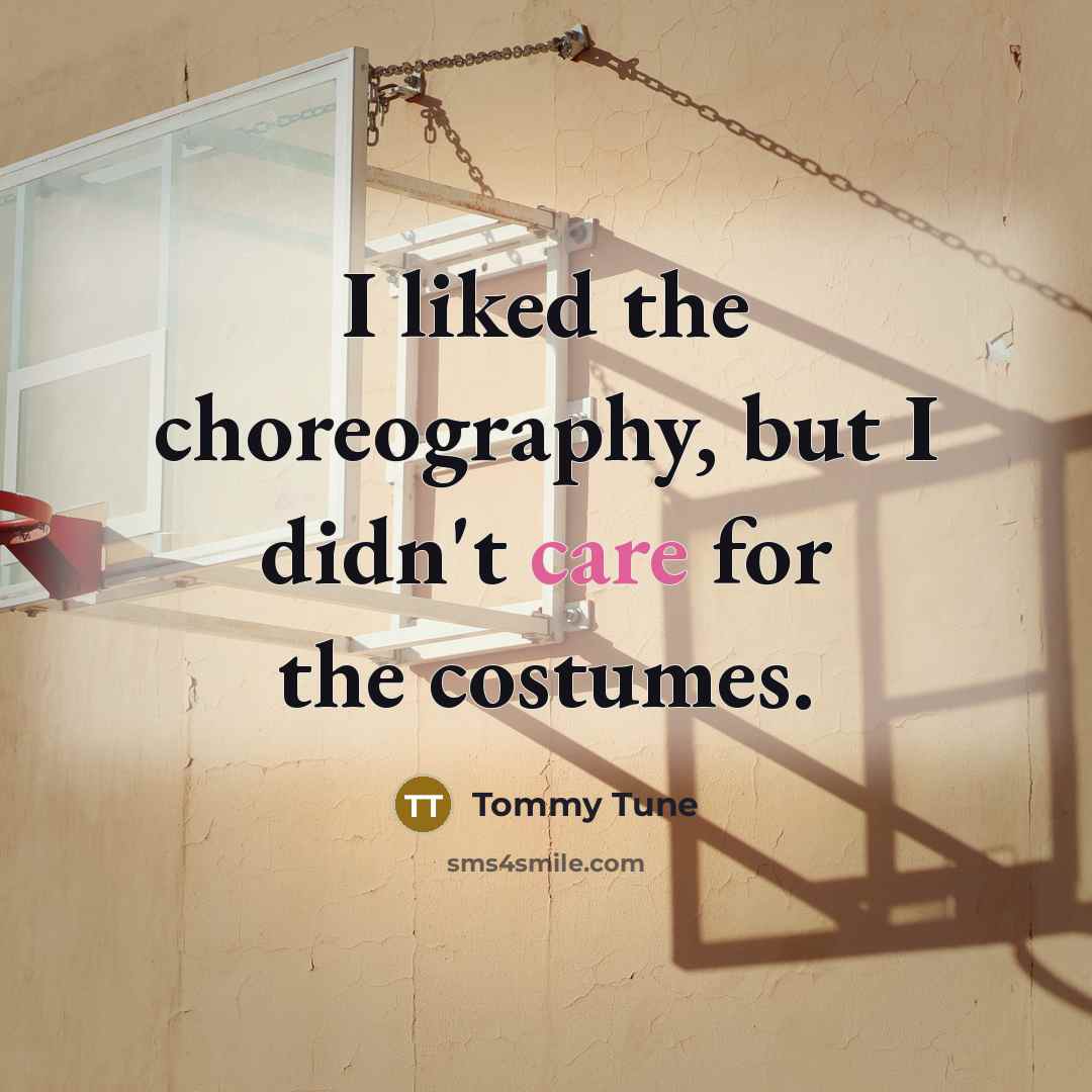 “I liked the choreography, but I didn't care for the…” quote by Tommy Tune