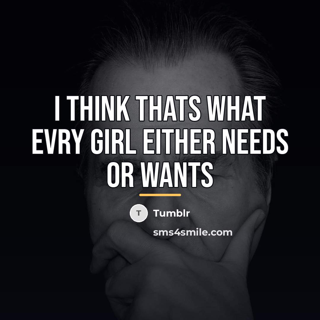 “I think thats what evry girl either needs or wants…” quote by Tumblr
