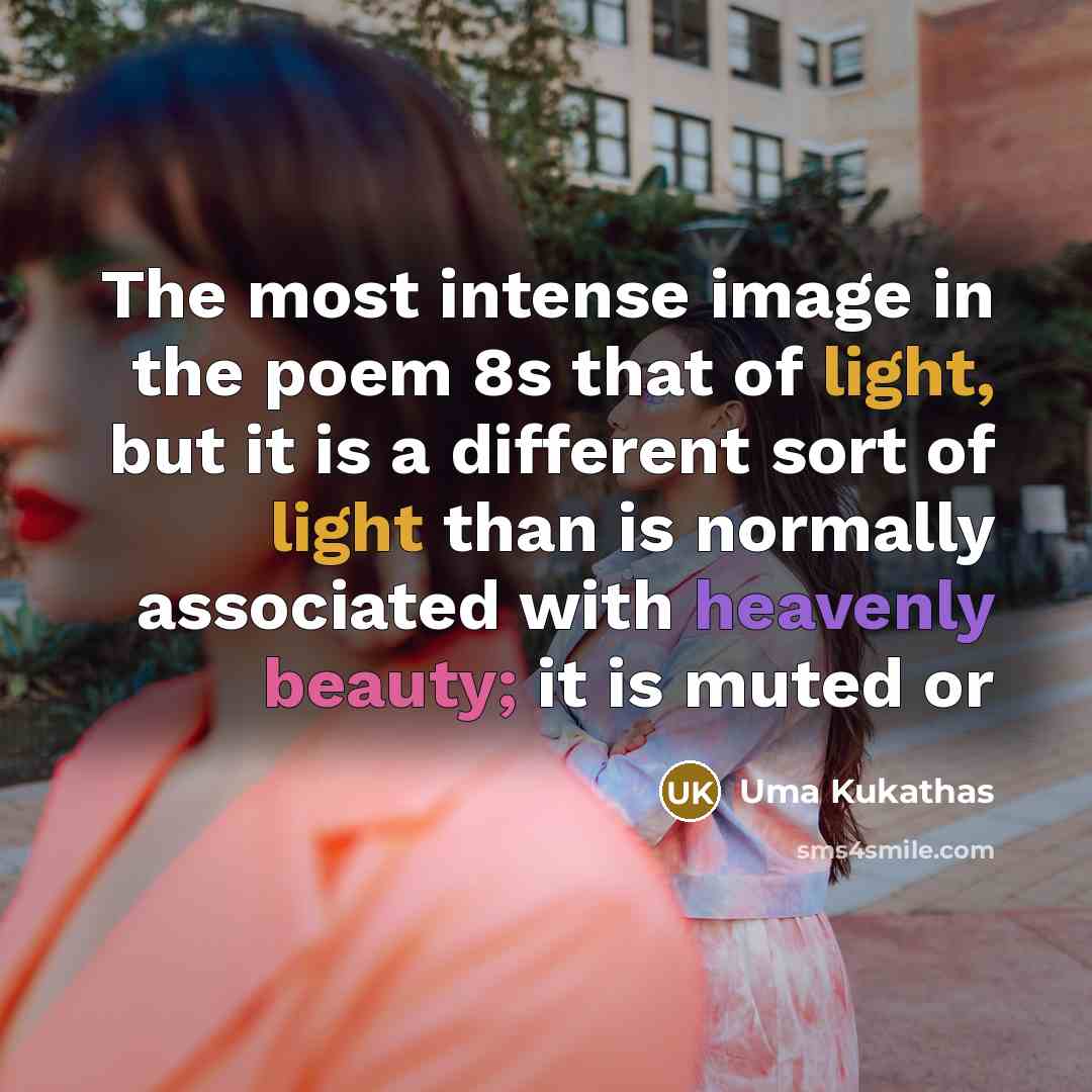 “The most intense image in the poem 8s that of light, but it is a different sort of light than is normally associated with heavenly beauty; it is muted or” quote by Uma Kukathas