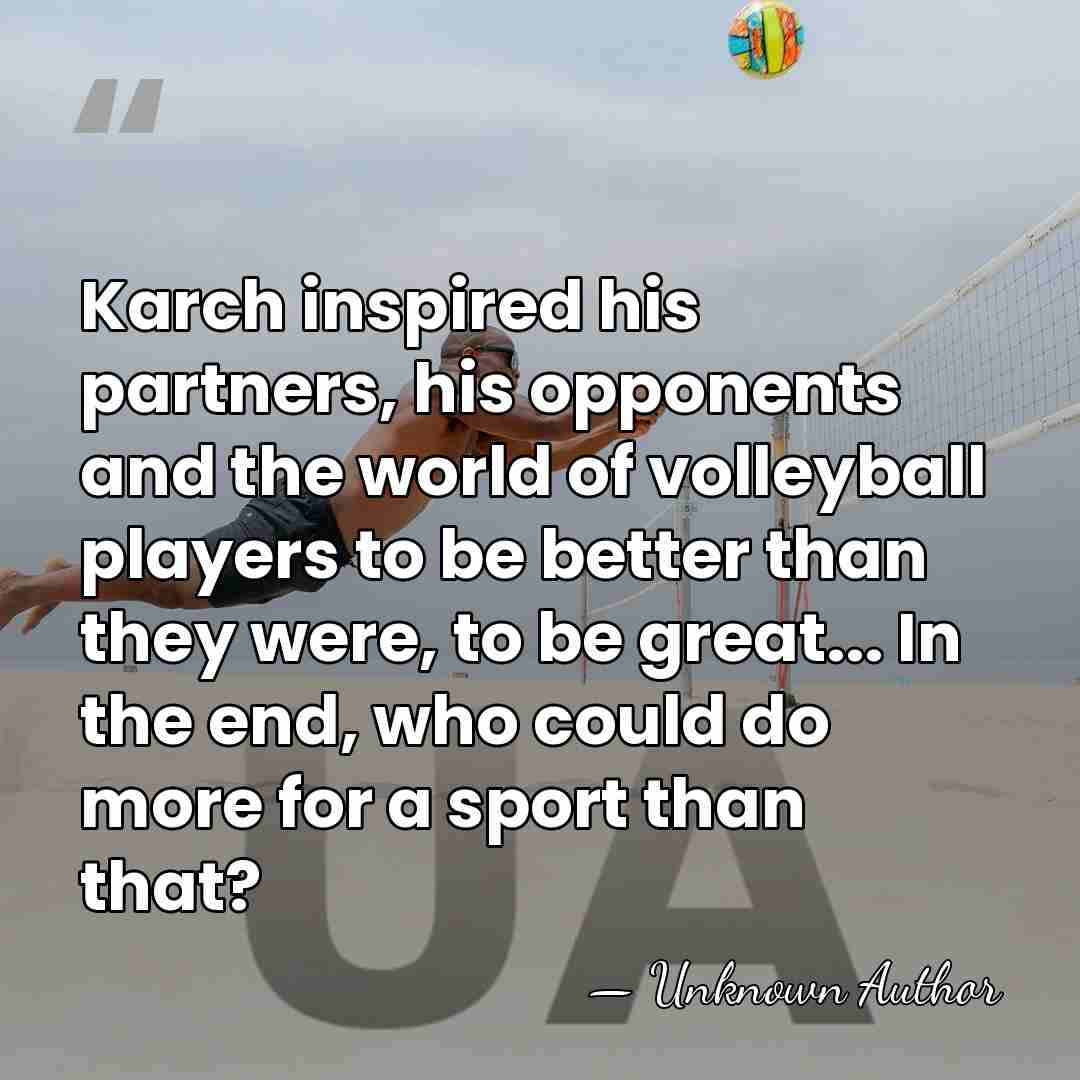 Karch inspired his partners, his opponents and the world of volleyball players&hellip; - Unknown Author