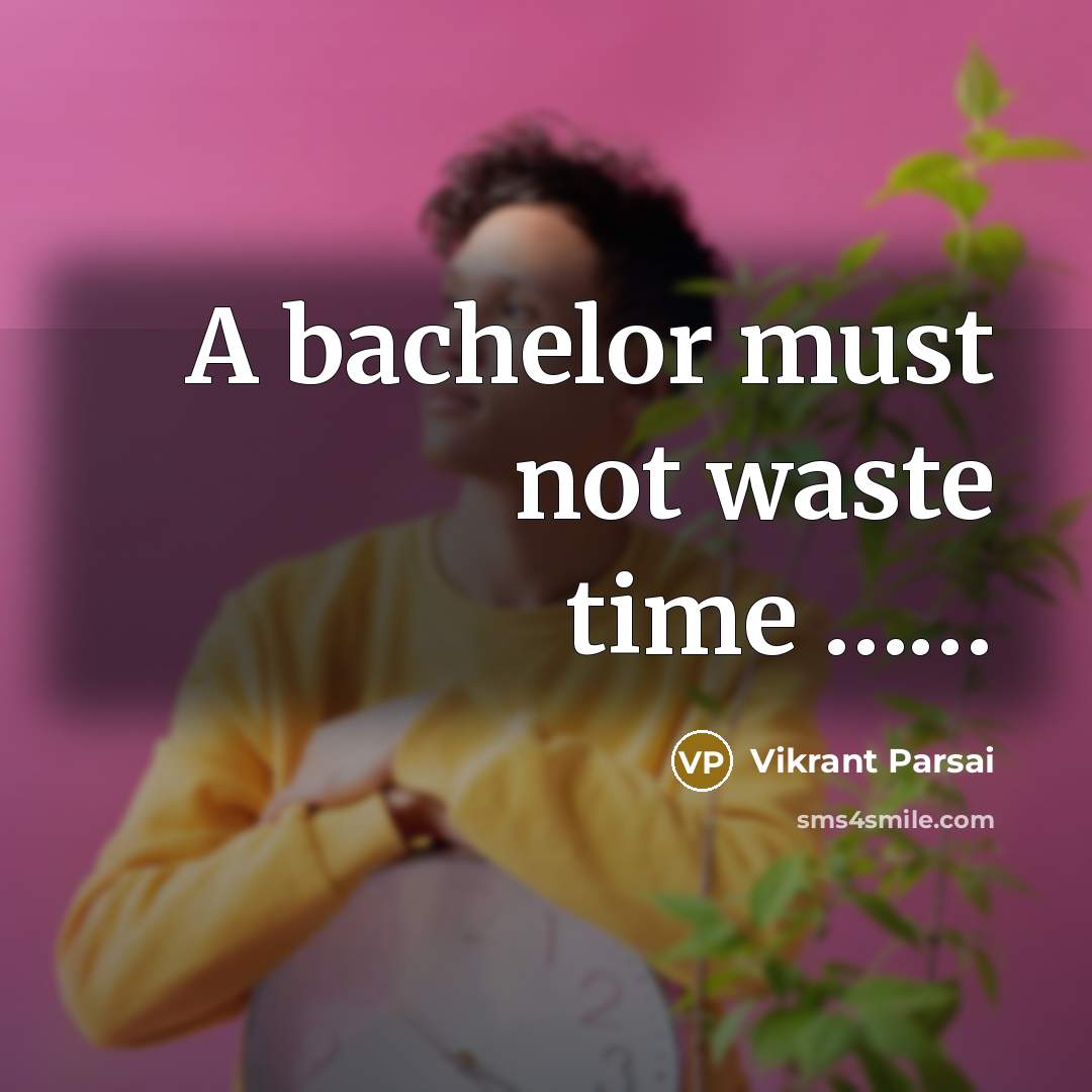 “A bachelor must not waste time .............…” quote by Vikrant Parsai