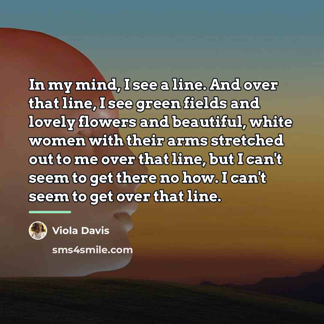 “In my mind, I see a line. And over that…” quote by Viola Davis