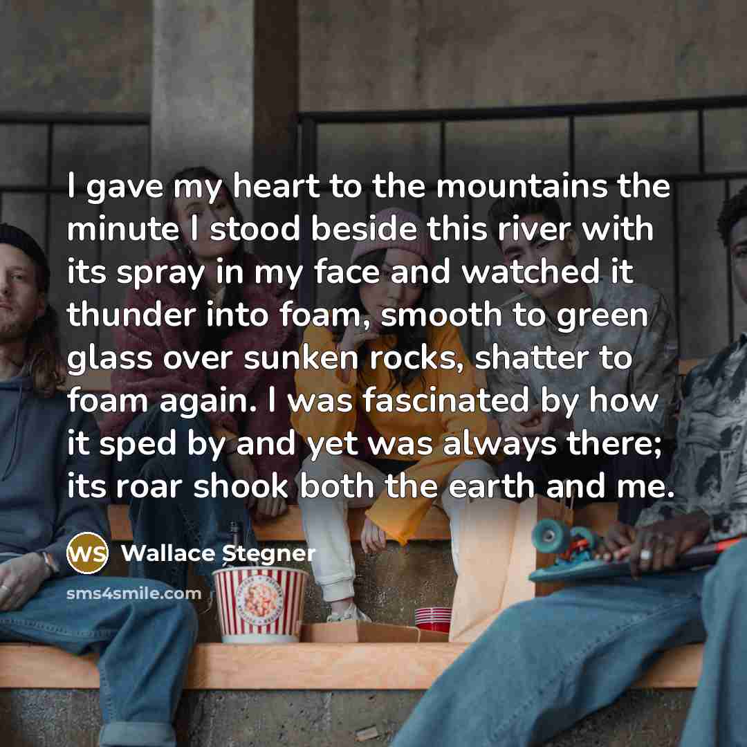 “I gave my heart to the mountains the minute I…” quote by Wallace Stegner