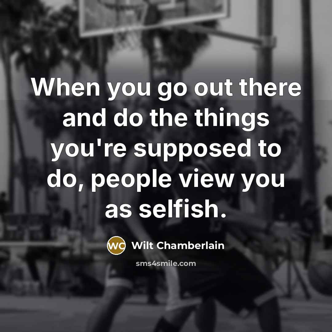“When you go out there and do the things you're…” quote by Wilt Chamberlain