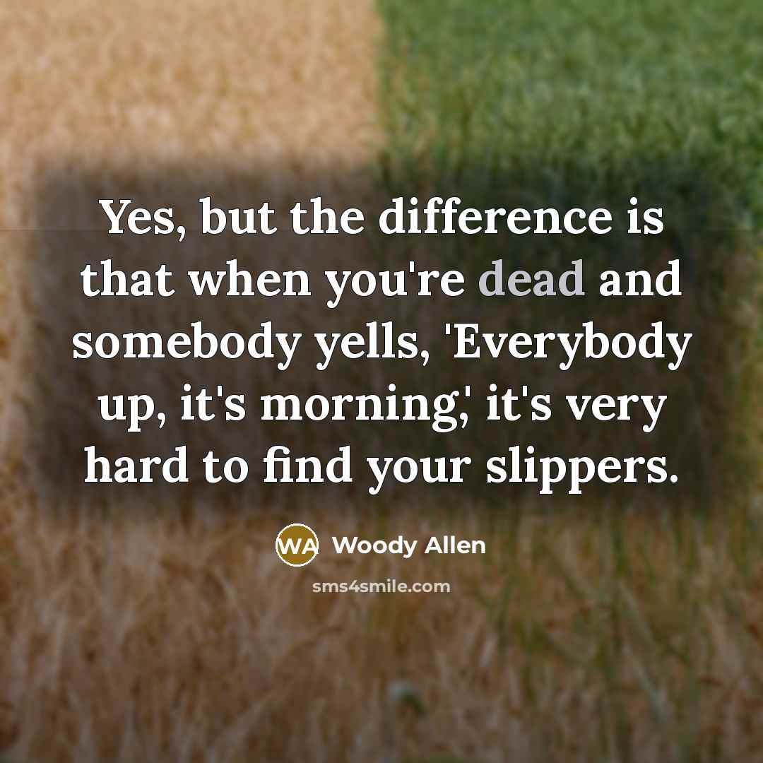 “Yes, but the difference is that when you're dead and…” quote by Woody Allen