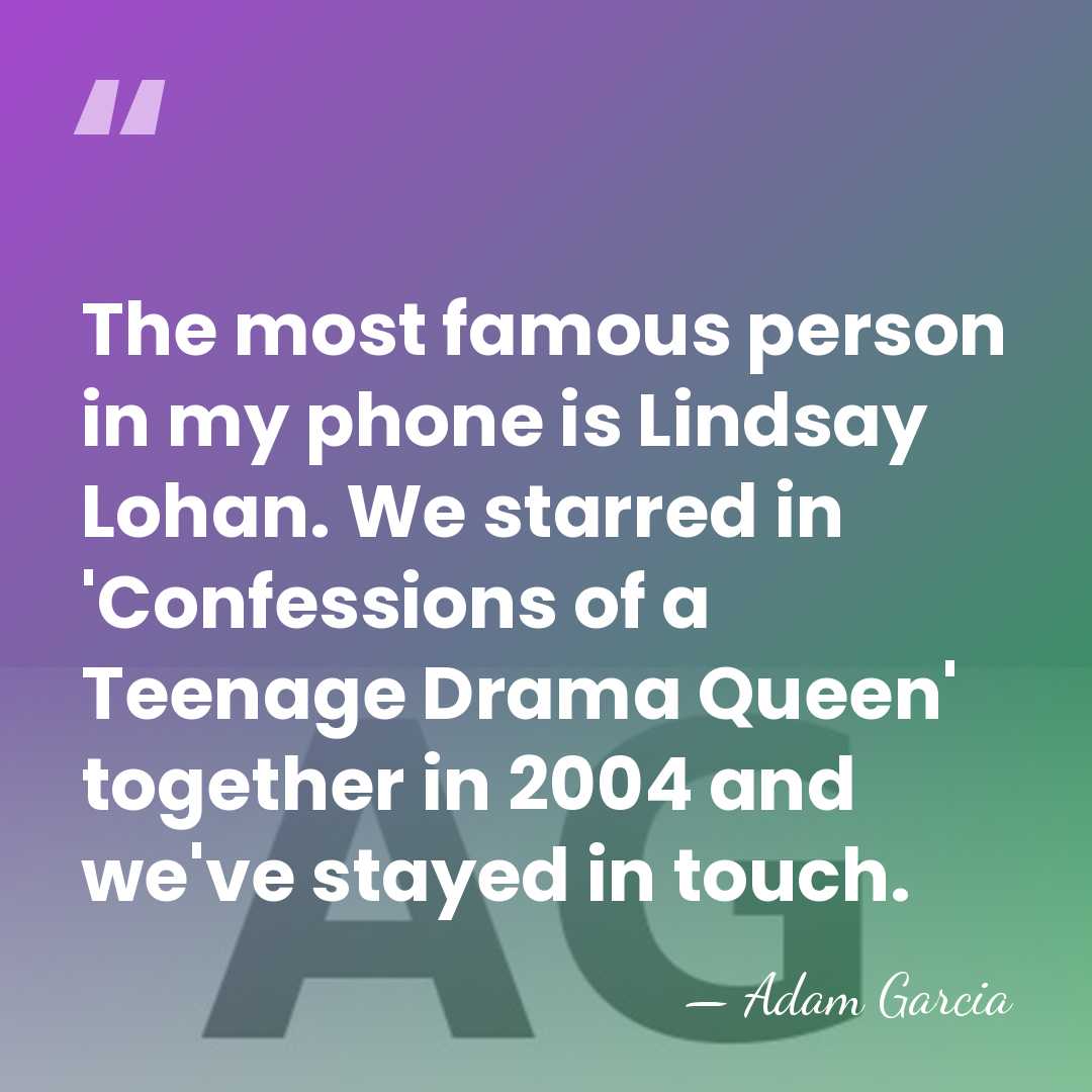 The most famous person in my phone is Lindsay Lohan. We starred&hellip; - Adam Garcia