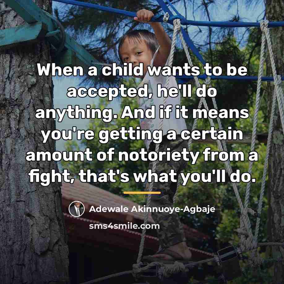 “When a child wants to be accepted, he'll do anything.…” quote by Adewale Akinnuoye-Agbaje